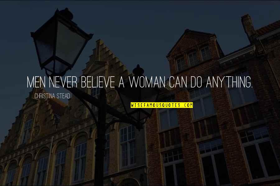 Misogyny Quotes By Christina Stead: Men never believe a woman can do anything. Misogyny Quotes By Christina Stead: Men never believe a woman can do anything.
