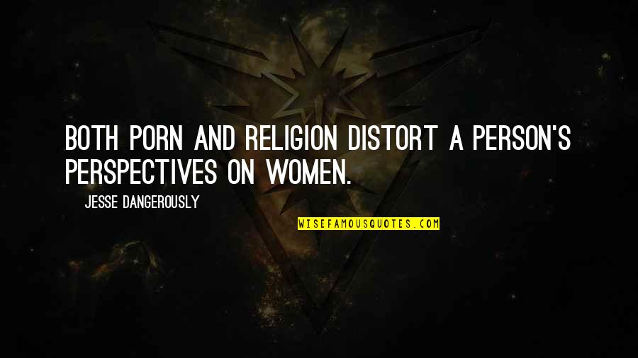 Misogyny Quotes By Jesse Dangerously: Both porn and religion distort a person's perspectives Misogyny Quotes By Jesse Dangerously: Both porn and religion distort a person's perspectives