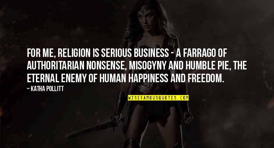 Misogyny Quotes By Katha Pollitt: For me, religion is serious business - a