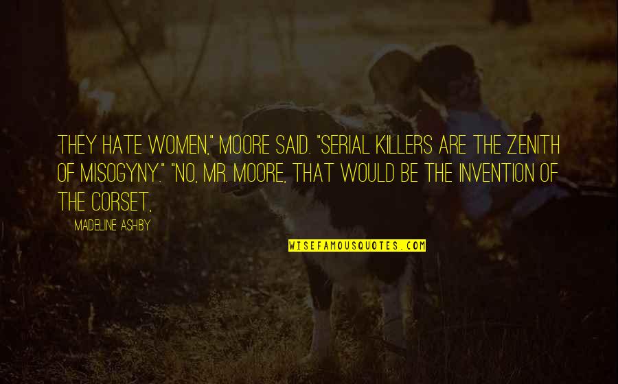 Misogyny Quotes By Madeline Ashby: They hate women," Moore said. "Serial killers are Misogyny Quotes By Madeline Ashby: They hate women," Moore said. "Serial killers are
