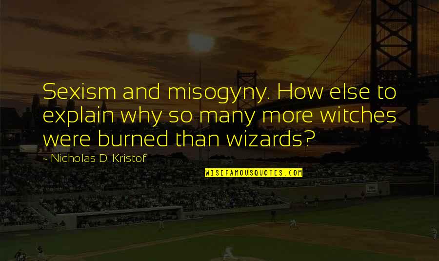 Misogyny Quotes By Nicholas D. Kristof: Sexism and misogyny. How else to explain why