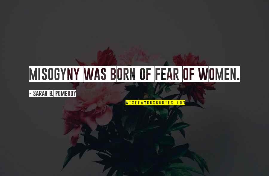 Misogyny Quotes By Sarah B. Pomeroy: Misogyny was born of fear of women.