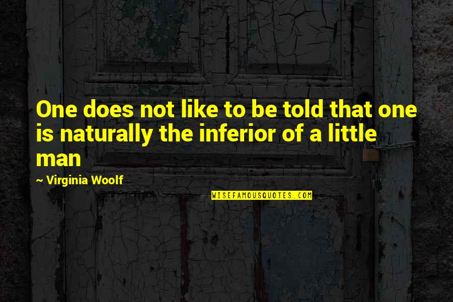 Misogyny Quotes By Virginia Woolf: One does not like to be told that