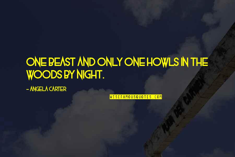 Misologists Quotes By Angela Carter: One beast and only one howls in the Misologists Quotes By Angela Carter: One beast and only one howls in the