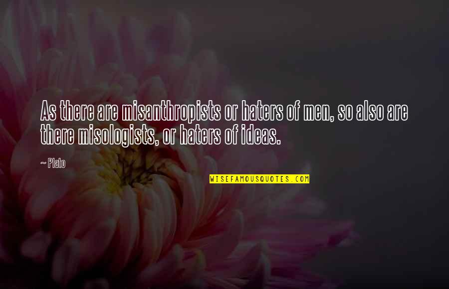 Misologists Quotes By Plato: As there are misanthropists or haters of men, Misologists Quotes By Plato: As there are misanthropists or haters of men,