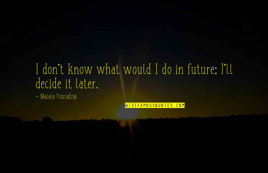 Misoneism Hatred Quotes By Malala Yousafzai: I don't know what would I do in