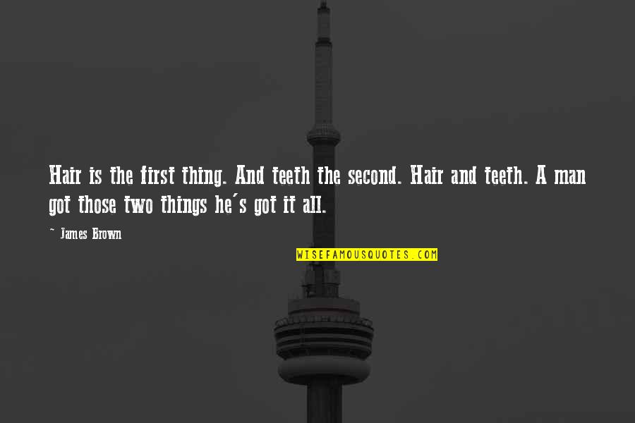 Misoneism Quotes By James Brown: Hair is the first thing. And teeth the Misoneism Quotes By James Brown: Hair is the first thing. And teeth the