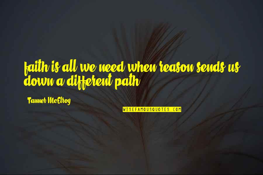 Misoneism Quotes By Tanner McElroy: faith is all we need when reason sends Misoneism Quotes By Tanner McElroy: faith is all we need when reason sends