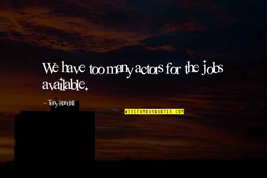Misoneism Quotes By Tony Randall: We have too many actors for the jobs Misoneism Quotes By Tony Randall: We have too many actors for the jobs