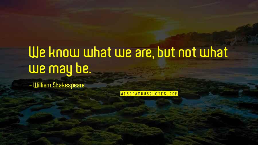 Misono Ux10 Quotes By William Shakespeare: We know what we are, but not what Misono Ux10 Quotes By William Shakespeare: We know what we are, but not what