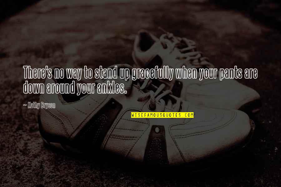 Misora Luxury Quotes By Kathy Bryson: There's no way to stand up gracefully when