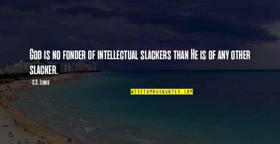 Misotheism Quotes By C.S. Lewis: God is no fonder of intellectual slackers than