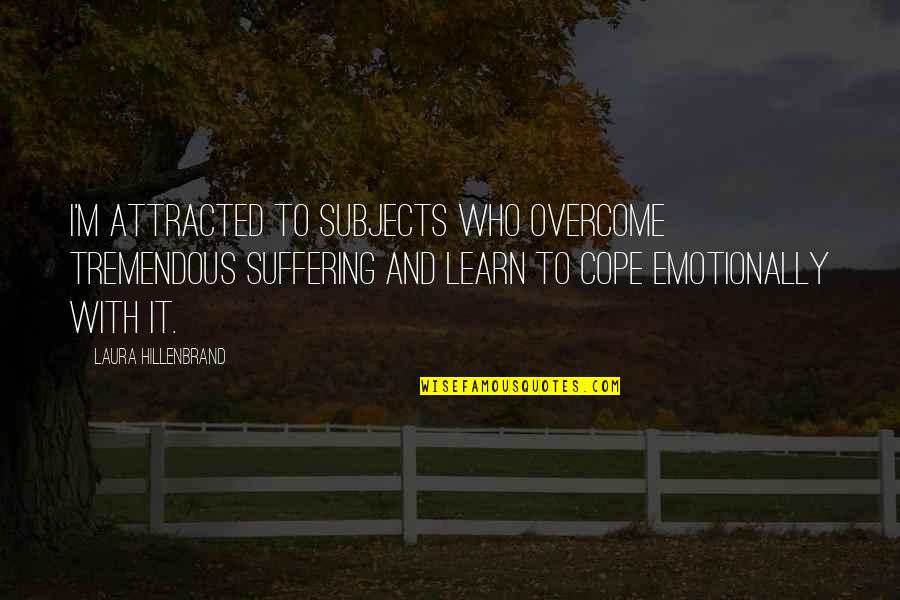 Mispelled Quotes By Laura Hillenbrand: I'm attracted to subjects who overcome tremendous suffering Mispelled Quotes By Laura Hillenbrand: I'm attracted to subjects who overcome tremendous suffering