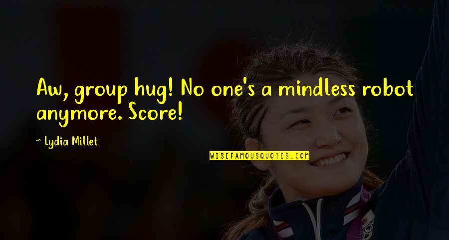 Mispelled Quotes By Lydia Millet: Aw, group hug! No one's a mindless robot Mispelled Quotes By Lydia Millet: Aw, group hug! No one's a mindless robot