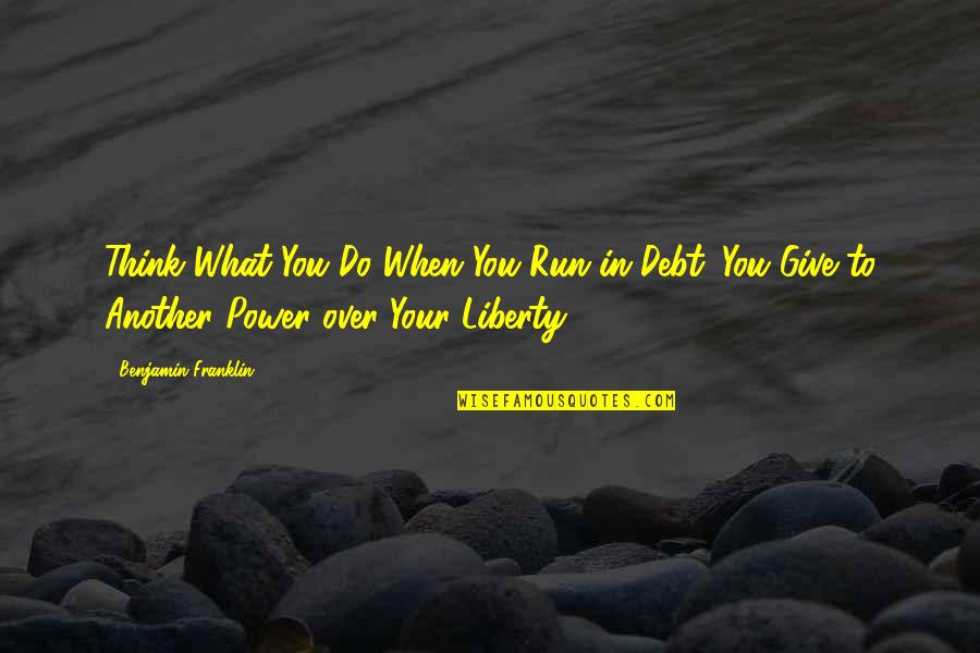 Misperceive Synonym Quotes By Benjamin Franklin: Think What You Do When You Run in