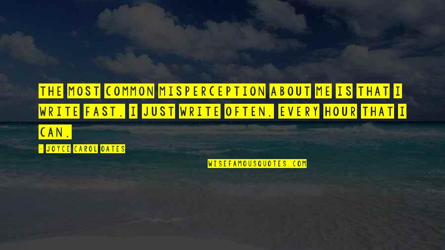 Misperception Quotes By Joyce Carol Oates: The most common misperception about me is that