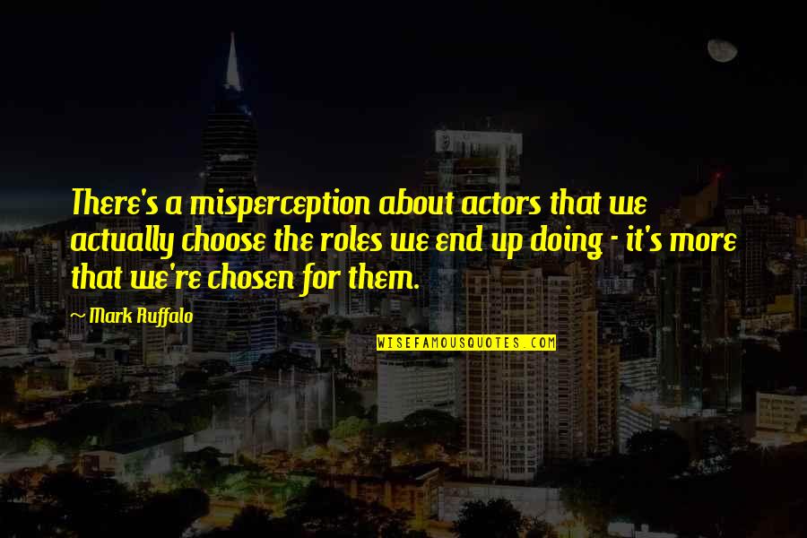 Misperception Quotes By Mark Ruffalo: There's a misperception about actors that we actually