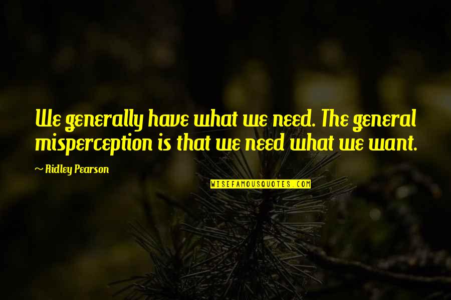 Misperception Quotes By Ridley Pearson: We generally have what we need. The general