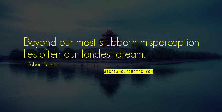 Misperception Quotes By Robert Breault: Beyond our most stubborn misperception lies often our