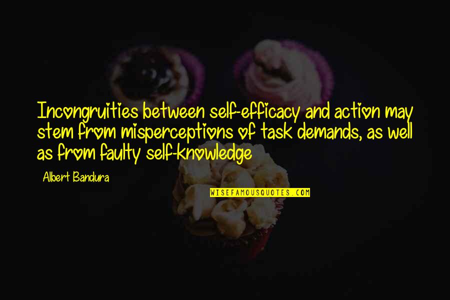 Misperceptions Quotes By Albert Bandura: Incongruities between self-efficacy and action may stem from Misperceptions Quotes By Albert Bandura: Incongruities between self-efficacy and action may stem from