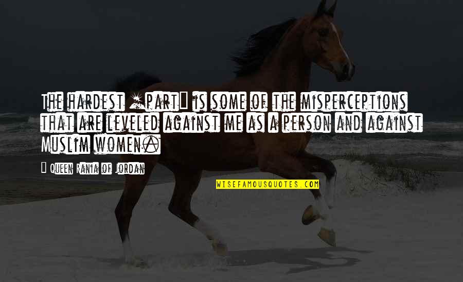 Misperceptions Quotes By Queen Rania Of Jordan: The hardest [part] is some of the misperceptions