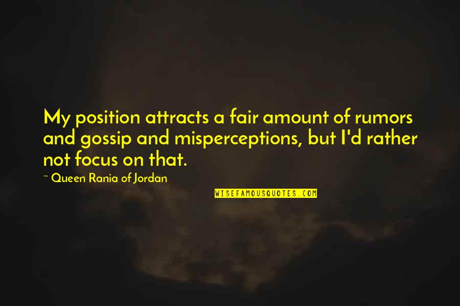 Misperceptions Quotes By Queen Rania Of Jordan: My position attracts a fair amount of rumors Misperceptions Quotes By Queen Rania Of Jordan: My position attracts a fair amount of rumors