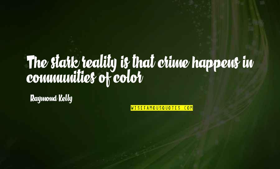 Misperceptions Quotes By Raymond Kelly: The stark reality is that crime happens in Misperceptions Quotes By Raymond Kelly: The stark reality is that crime happens in