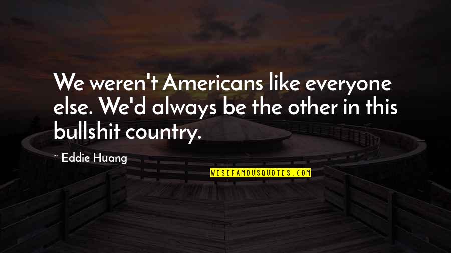 Misplaced Anger Quotes By Eddie Huang: We weren't Americans like everyone else. We'd always