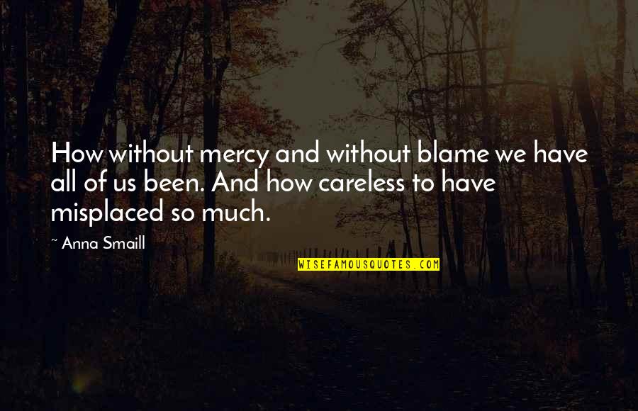 Misplaced Blame Quotes By Anna Smaill: How without mercy and without blame we have