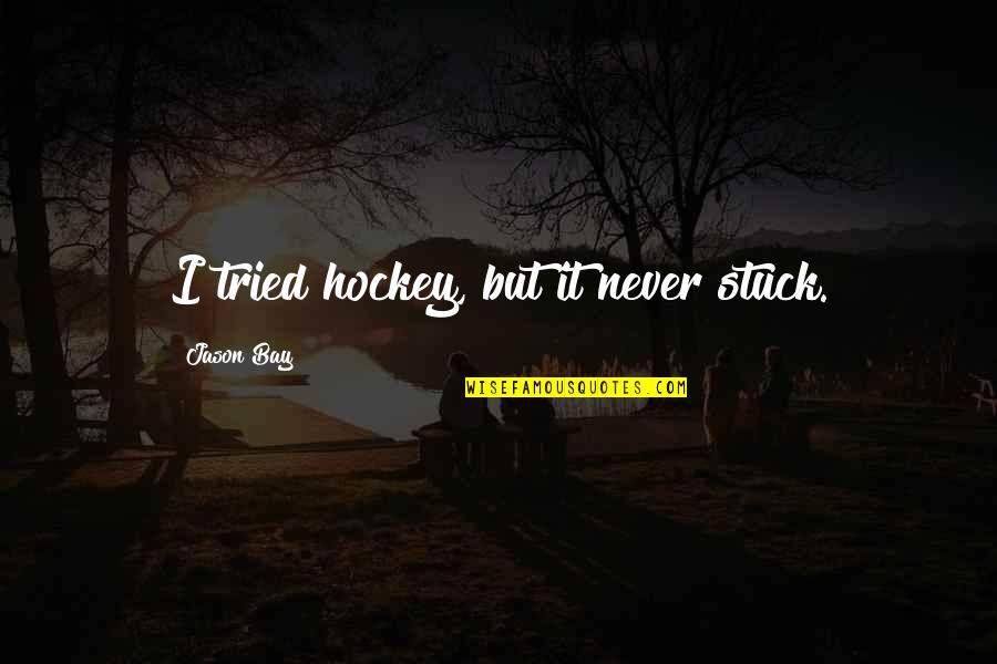 Misplaced Blame Quotes By Jason Bay: I tried hockey, but it never stuck.