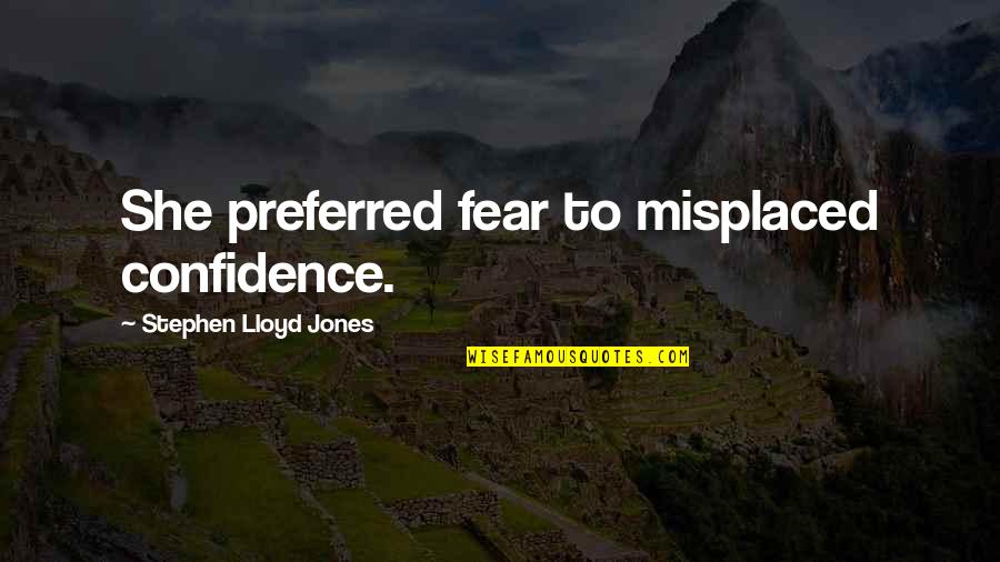 Misplaced Confidence Quotes By Stephen Lloyd Jones: She preferred fear to misplaced confidence.