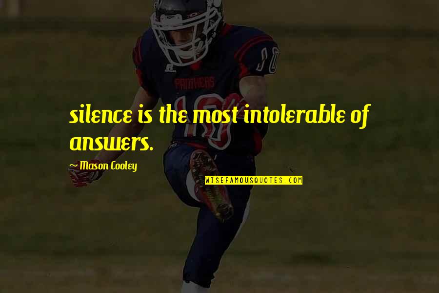 Misplaced Loyalty Quotes By Mason Cooley: silence is the most intolerable of answers. Misplaced Loyalty Quotes By Mason Cooley: silence is the most intolerable of answers.