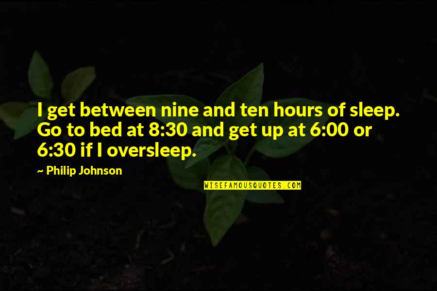 Misplaced Pride Quotes By Philip Johnson: I get between nine and ten hours of