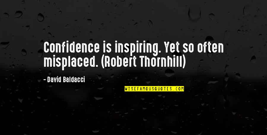 Misplaced Quotes By David Baldacci: Confidence is inspiring. Yet so often misplaced. (Robert