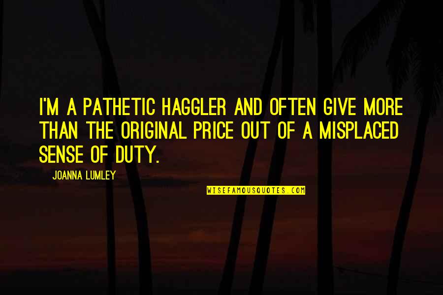 Misplaced Quotes By Joanna Lumley: I'm a pathetic haggler and often give more