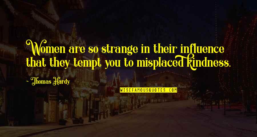 Misplaced Quotes By Thomas Hardy: Women are so strange in their influence that