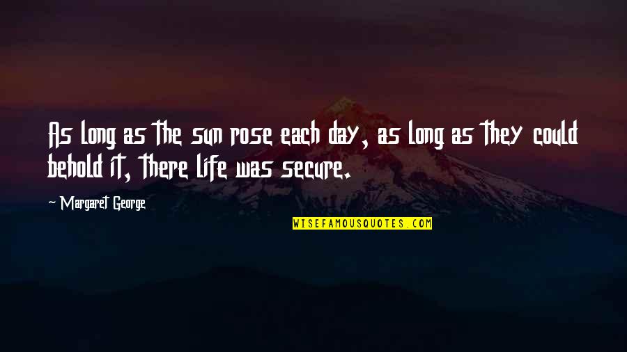 Misplaced Things Quotes By Margaret George: As long as the sun rose each day,