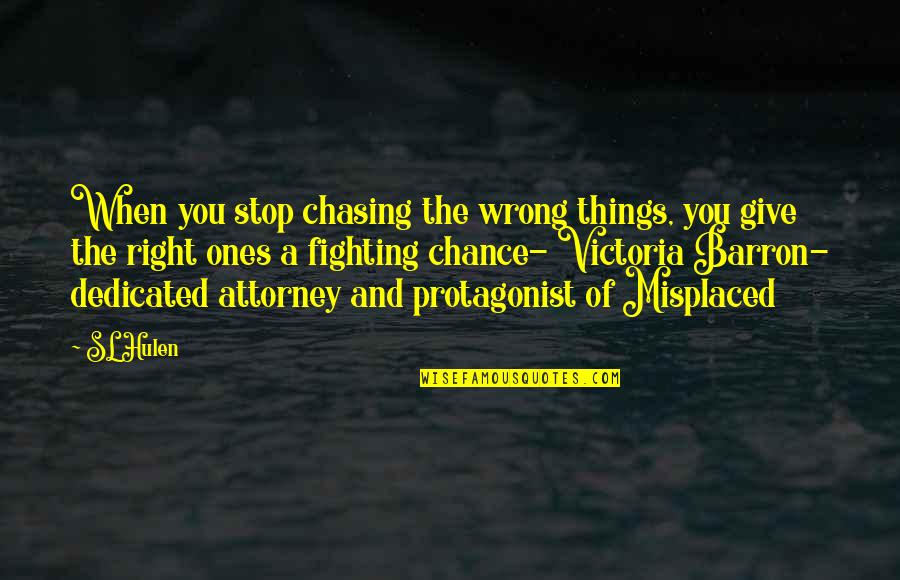 Misplaced Things Quotes By SL Hulen: When you stop chasing the wrong things, you