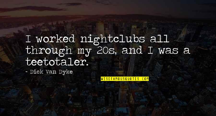 Misplacing Things Quotes By Dick Van Dyke: I worked nightclubs all through my 20s, and