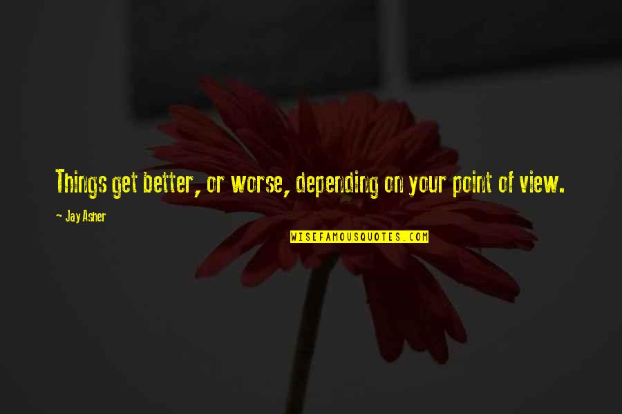 Misplacing Things Quotes By Jay Asher: Things get better, or worse, depending on your