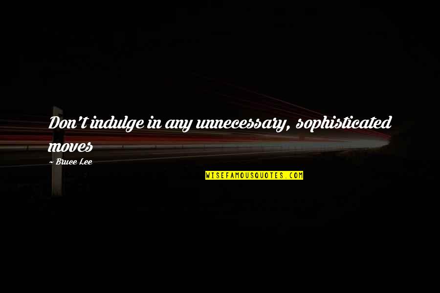 Mispocket Quotes By Bruce Lee: Don't indulge in any unnecessary, sophisticated moves