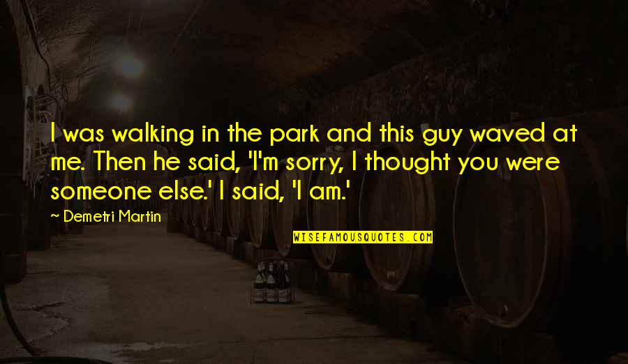 Misportrayed Quotes By Demetri Martin: I was walking in the park and this
