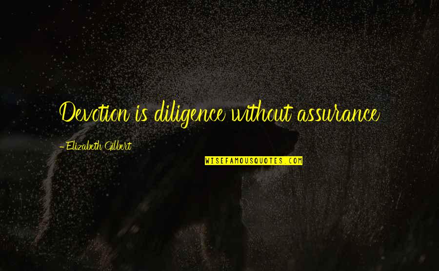 Misportrayed Quotes By Elizabeth Gilbert: Devotion is diligence without assurance