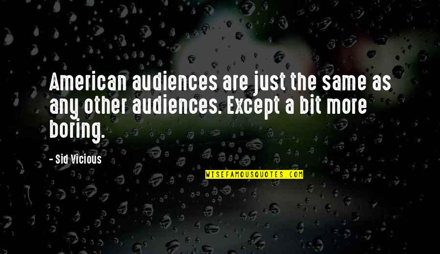 Misportrayed Quotes By Sid Vicious: American audiences are just the same as any