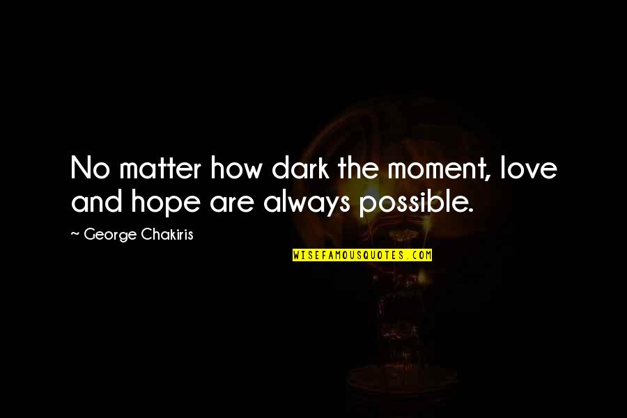 Mispriced Quotes By George Chakiris: No matter how dark the moment, love and