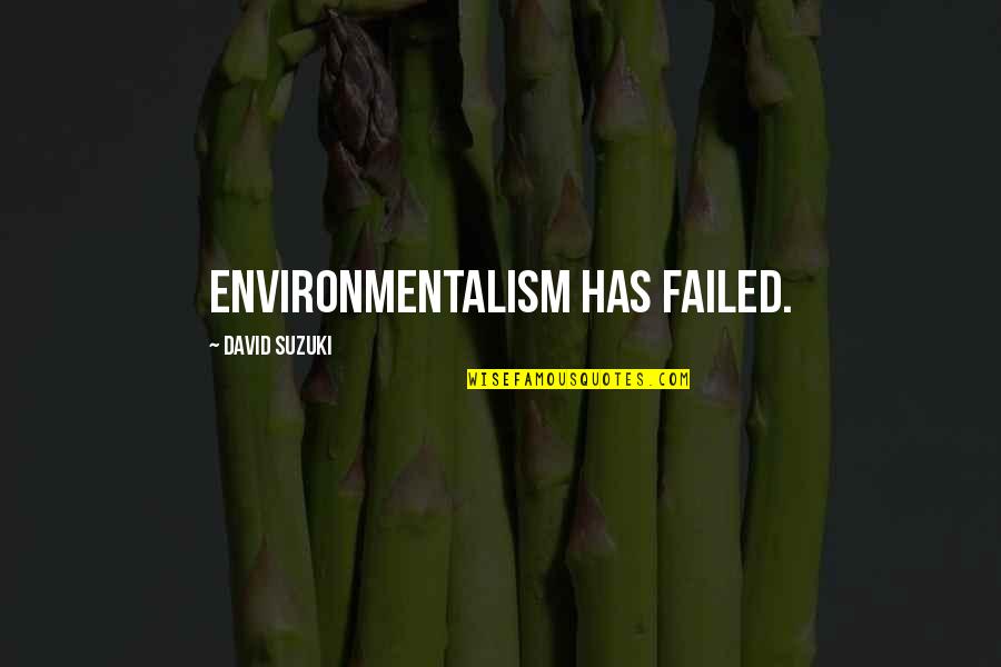 Misprint Quotes By David Suzuki: Environmentalism has failed.
