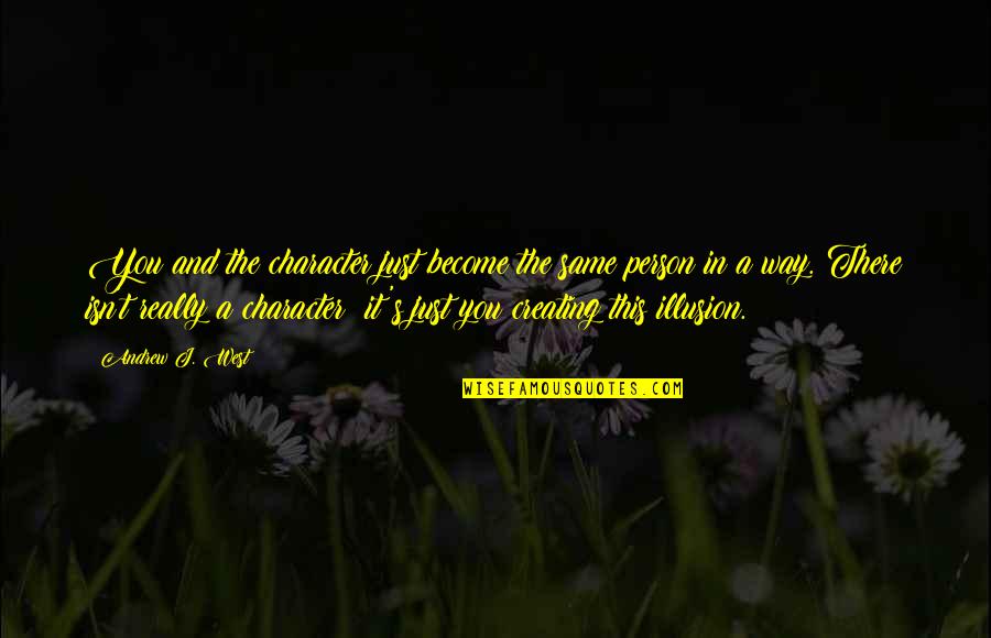Misprision Quotes By Andrew J. West: You and the character just become the same Misprision Quotes By Andrew J. West: You and the character just become the same