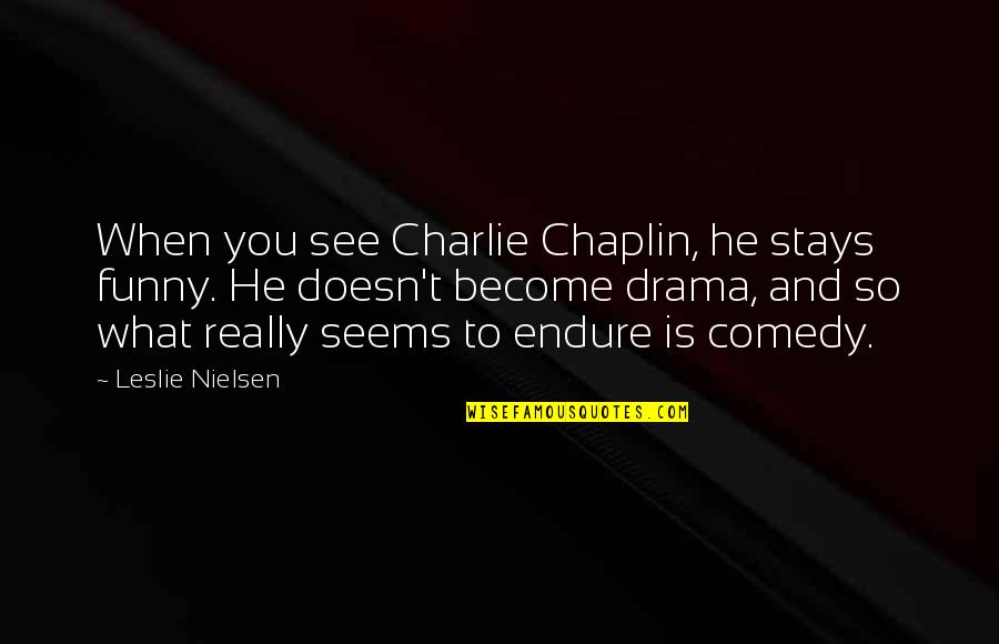 Mispronouncing Quotes By Leslie Nielsen: When you see Charlie Chaplin, he stays funny.