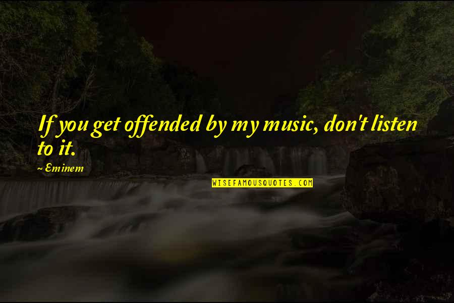 Mispronunciation Of Illinois Quotes By Eminem: If you get offended by my music, don't