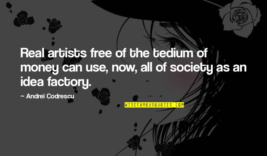 Misproportions Quotes By Andrei Codrescu: Real artists free of the tedium of money